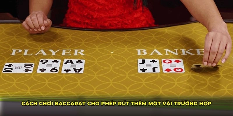 Cách chơi Baccarat cho phép rút thêm một vài trường hợp Cách chơi Baccarat cho phép rút thêm một vài trường hợp