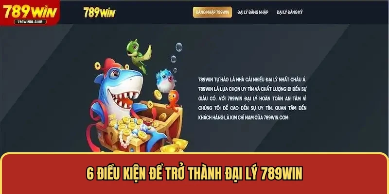 6 điều kiện để trở thành đại lý 789WIN 6 điều kiện để trở thành đại lý 789WIN