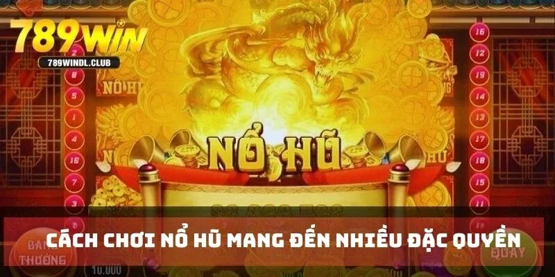 Cách chơi nổ hũ mang đến nhiều đặc quyền cho bạn Cách chơi nổ hũ mang đến nhiều đặc quyền cho bạn