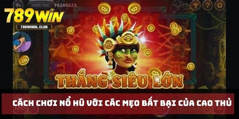Cách chơi nổ hũ với các mẹo bất bại của cao thủ Cách chơi nổ hũ với các mẹo bất bại của cao thủ