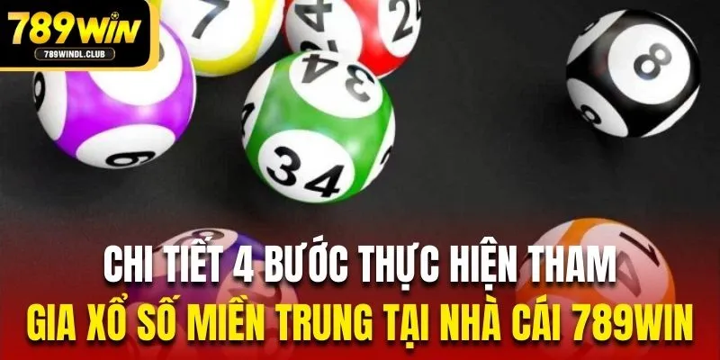 Chi tiết 4 bước thực hiện tham gia xổ số miền Trung tại nhà cái 789Win
