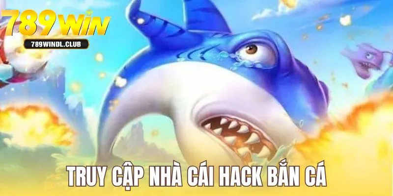 Truy cập nhà cái chơi bắn cá với công cụ hack