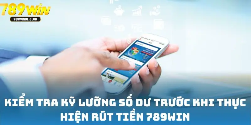Kiểm tra kỹ lưỡng số dư trước khi thực hiện rút tiền 789win Kiểm tra kỹ lưỡng số dư trước khi thực hiện rút tiền 789win