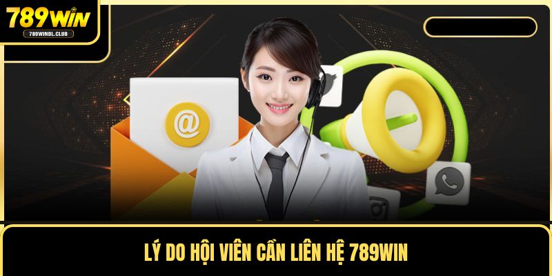 Lý do hội viên cần liên hệ 789win Lý do hội viên cần liên hệ 789win
