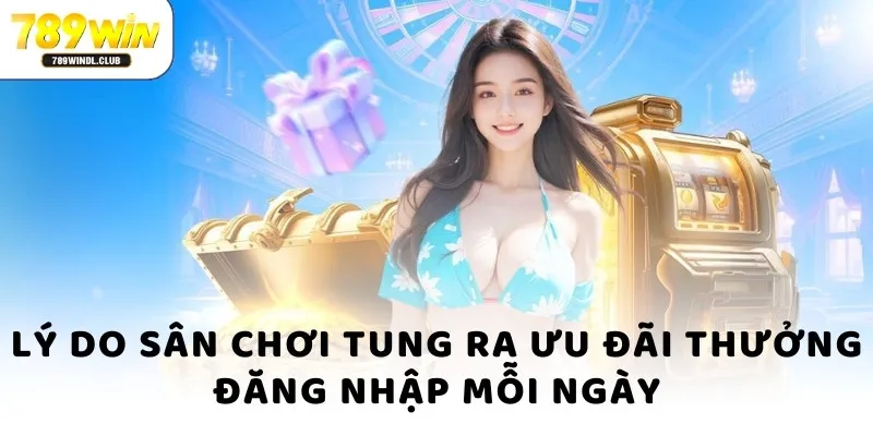 Lý do sân chơi tung ra ưu đãi thưởng đăng nhập mỗi ngày Lý do sân chơi tung ra ưu đãi thưởng đăng nhập mỗi ngày